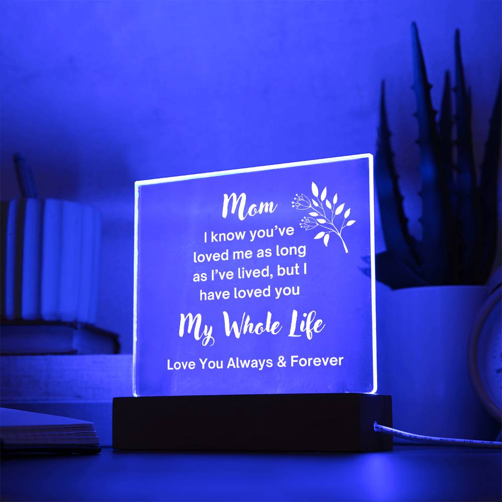 Beautiful Square Acrylic Plaque for Mom | Loved You My Whole Life | Wht