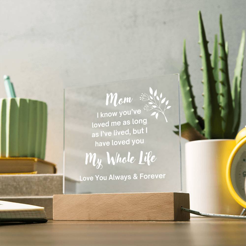 Beautiful Square Acrylic Plaque for Mom | Loved You My Whole Life | Wht