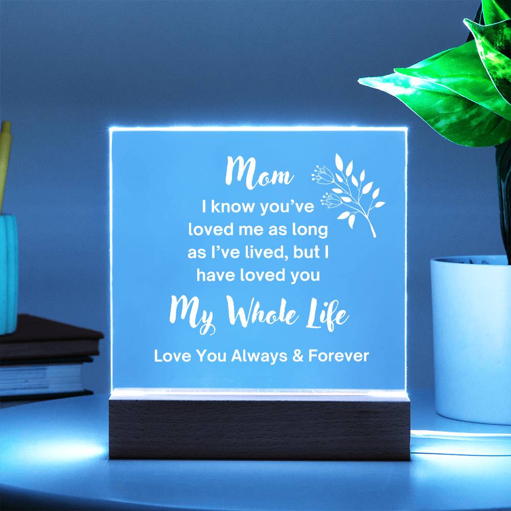 Beautiful Square Acrylic Plaque for Mom | Loved You My Whole Life | Wht