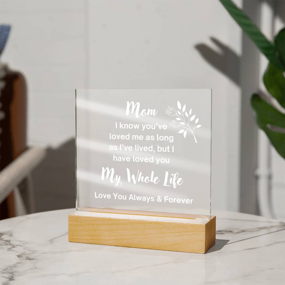 Beautiful Square Acrylic Plaque for Mom | Loved You My Whole Life | Wht